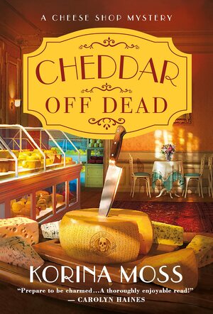 Cheddar Off Dead: A Cheese Shop Mystery by Korina Moss