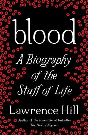 Blood: A Biography of the Stuff of Life by Lawrence Hill