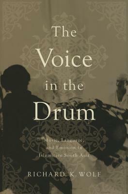 The Voice in the Drum: Music, Language, and Emotion in Islamicate South Asia by Richard K. Wolf