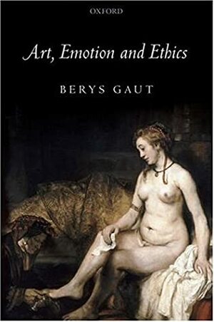 Art, Emotion and Ethics by Berys Gaut