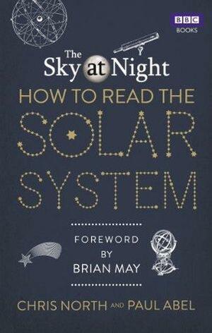 The Sky at Night: How to Read the Solar System by Chris North, Paul Abel