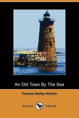 An Old Town by the Sea (Dodo Press) by Thomas Bailey Aldrich