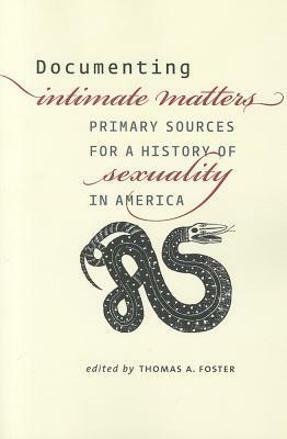 Documenting Intimate Matters: Primary Sources for a History of Sexuality in America by John D'Emilio, Thomas A. Foster