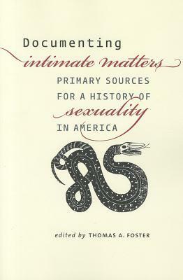 Documenting Intimate Matters: Primary Sources for a History of Sexuality in America by Thomas A. Foster, John D'Emilio