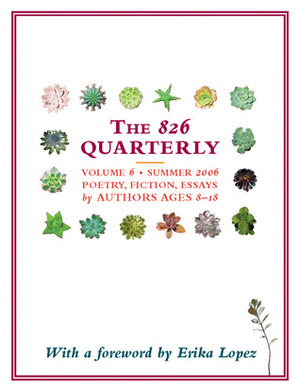 The 826 Quarterly, Volume 6: Summer 2006 — Poetry, Fiction, Essays by Dave Eggers, Erika Lopez