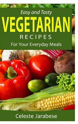 Easy and Tasty Vegetarian Recipes: For Your Everyday Meals by Celeste Jarabese