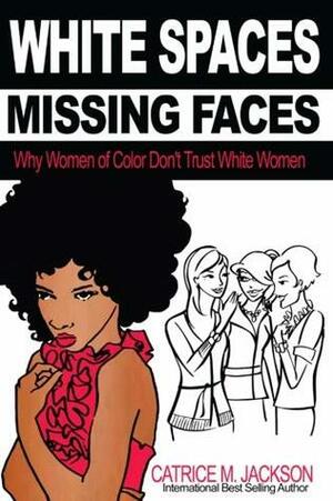 White Spaces Missing Faces: Why Women of Color Don't Trust White Women by Catrice M. Jackson