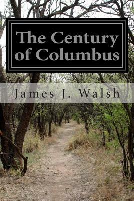 The Century of Columbus by James J. Walsh