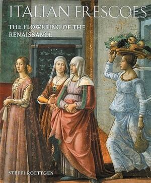 Italian Frescoes: The Flowering of the Renaissance 1470-1510 by Steffi Roettgen