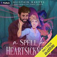 A Spell For Heartsickness  by Alistair Reeves