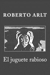 El juguete rabioso by Roberto Arlt