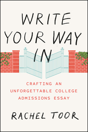 Write Your Way In: Crafting an Unforgettable College Admissions Essay by Rachel Toor
