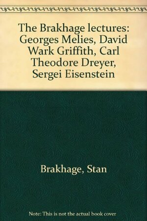 The Brakhage Lectures: Georges Méliès, David Wark Griffith, Carl Theodore Dreyer, Sergei Eisenstein by Stan Brakhage