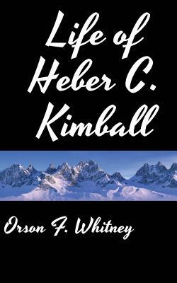 Life of Heber C. Kimball by Orson F. Whitney