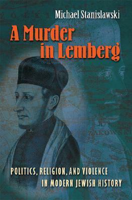 A Murder in Lemberg: Politics, Religion & Violence in Modern Jewish History by Michael Stanislawski