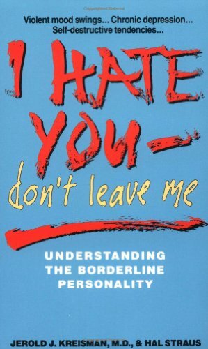 I Hate You, Don't Leave Me: Understanding the Borderline Personality by Jerold J. Kreisman