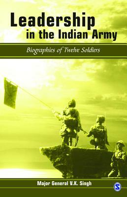 Leadership in the Indian Army: Biographies of Twelve Soldiers by V. K. Singh