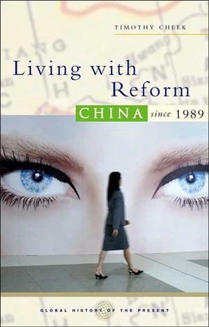 Living With Reform: China since 1989 (Global History of the Present) by Timothy Cheek