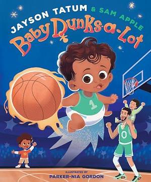 Baby Dunks-a-Lot: A Picture Book by Sam Apple, Jayson Tatum, Parker-Nia Gordon