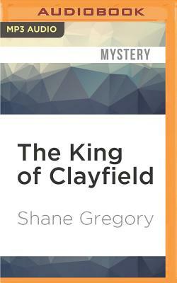 The King of Clayfield by Shane Gregory