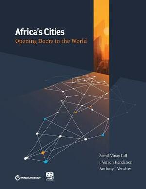 Africa's Cities: Opening Doors to the World by Anthony J. Venables, Somik Vinay Lall, J. Vernon Henderson