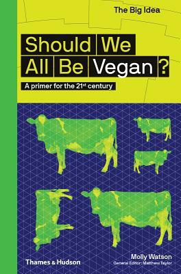 Should We All Be Vegan?: A Primer for the 21st Century by Molly Watson