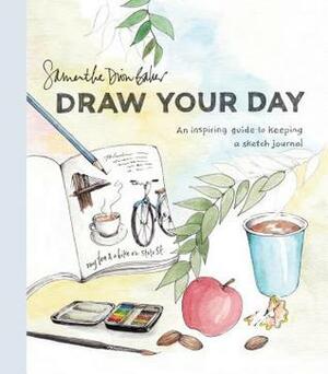 Draw Your Day: An Inspiring Guide to Keeping a Sketch Journal by Samantha Dion Baker