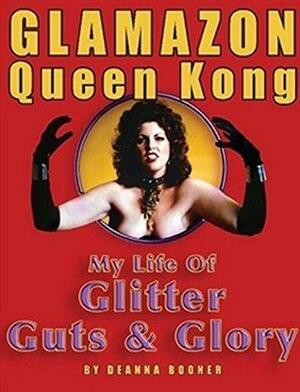 Glamazon Queen Kong: My Life of Glitter, Guts, and Glory by Deanna Booher, Dwayne Walker