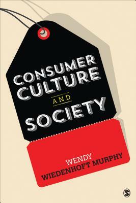 Consumer Culture and Society by Wendy Wiedenhoft Murphy