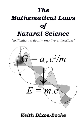 The Mathematical Laws of Natural Science: unification is dead - long live unification! by Keith Dixon-Roche