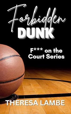 Forbidden Dunk: F*** On The Court by Theresa Lambe, Theresa Lambe