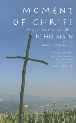 Moment of Christ: Prayer as the Way to God's Fullness by John Main