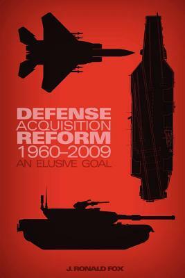 Defense Acquisition Reform, 1960-2009: An Elusive Goal by J. Ronald Fox, Richard Stewart