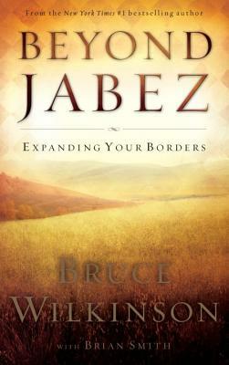 Beyond Jabez: Expanding Your Borders by Bruce Wilkinson, Wilkinson