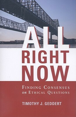 All Right Now: Finding Consensus on Ethical Questions by Timothy J. Geddert