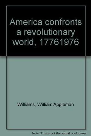 America Confronts A Revolutionary World, 1776-1976 by William Appleman Williams
