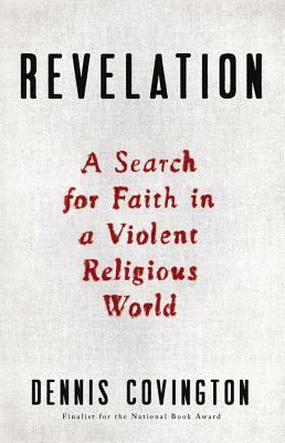 Revelation: A Search for Faith in a Violent Religious World by Dennis Covington