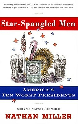 Star-Spangled Men: America's Ten Worst Presidents by John Wiley, Nathan Miller