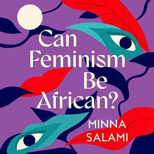 Can Feminism Be African?: A Most Paradoxical Question by Minna Salami