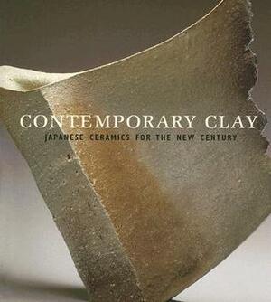 Contemporary Clay: Japanese Ceramics for the New Century by Joe Earle