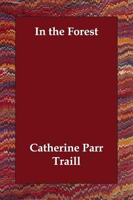 In the Forest by Catherine Parr Traill