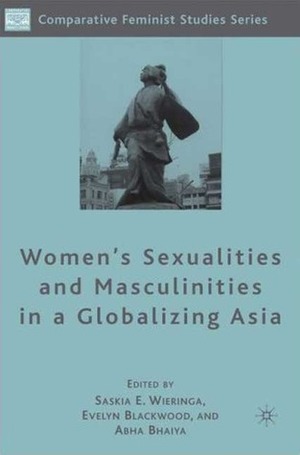 Women's Sexualities and Masculinities in a Globalizing Asia by Abha Bhaiya, Evelyn Blackwood, Saskia E. Wieringa