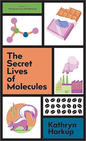 The Secret Lives of Molecules by Kathryn Harkup