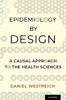 Epidemiology by Design: A Causal Approach to the Health Sciences by Daniel Westreich