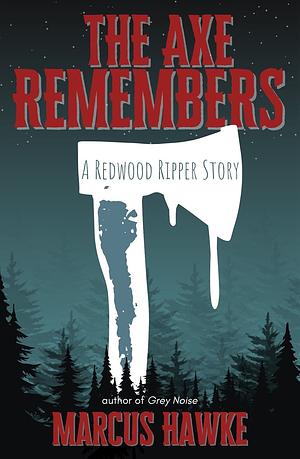 The Axe Remembers  by Marcus Hawke
