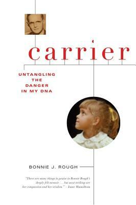 Carrier: Untangling the Danger in My DNA by Bonnie J. Rough