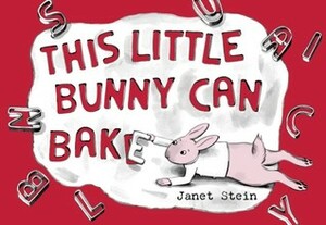 This Little Bunny Can Bake by Janet Stein