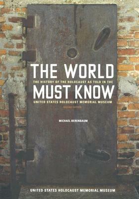 The World Must Know: The History of the Holocaust as Told in the United States Holocaust Memorial Museum by Michael Berenbaum