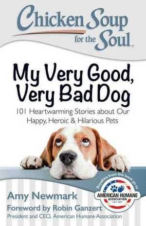 Chicken Soup for the Soul: My Very Good, Very Bad Dog: 101 Heartwarming Stories about Our Happy, HeroicHilarious Pets by Victoria Otto Franzese, Amy Newmark, Lisa Timpf