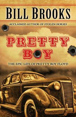 Pretty Boy: The Epic Life of Pretty Boy Floyd by Bill Brooks